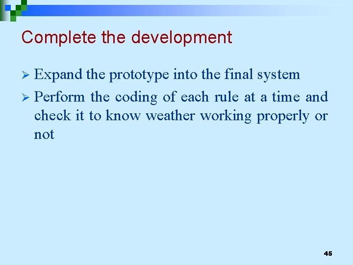 Complete the development Expand the prototype into the final system Ø Perform the coding