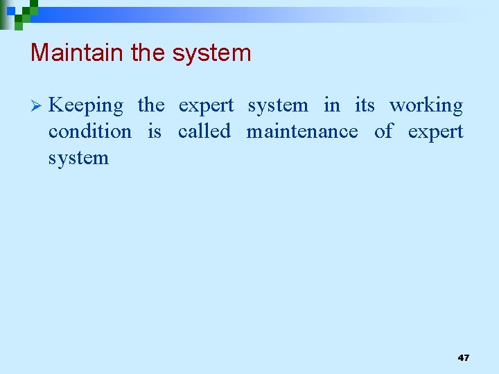 Maintain the system Ø Keeping the expert system in its working condition is called