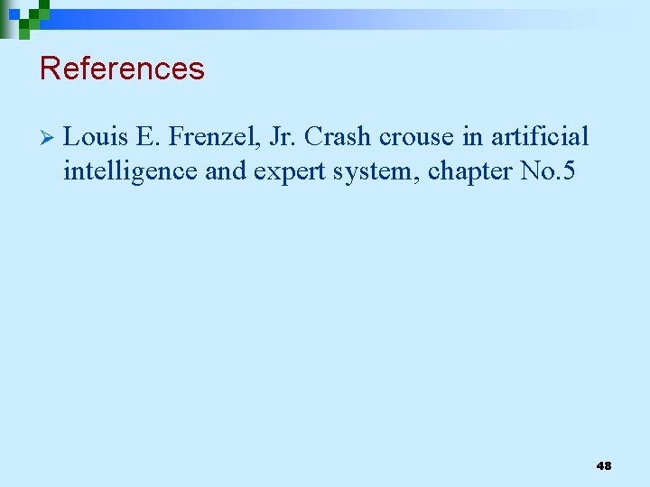 References Ø Louis E. Frenzel, Jr. Crash crouse in artificial intelligence and expert system,