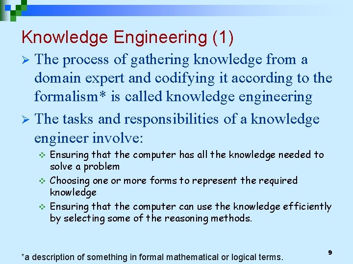 Knowledge Engineering (1) The process of gathering knowledge from a domain expert and codifying