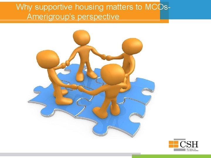 Why supportive housing matters to MCOs. Amerigroup’s perspective 