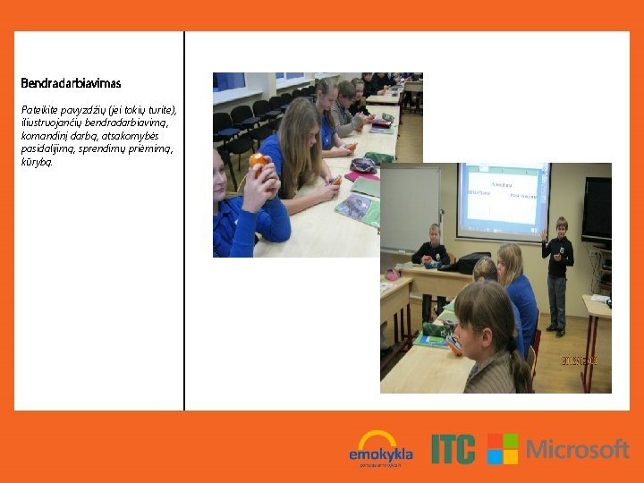 Bendradarbiavimas Pateikite pavyzdžių (jei tokių turite), iliustruojančių bendradarbiavimą, komandinį darbą, atsakomybės pasidalijimą, sprendimų priėmimą,