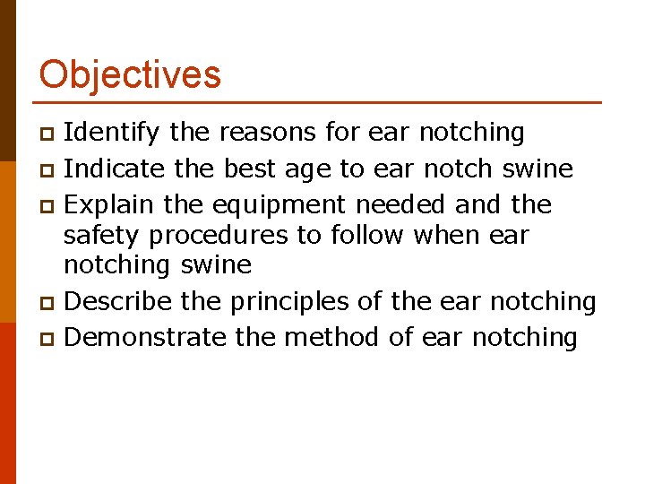 Objectives Identify the reasons for ear notching p Indicate the best age to ear