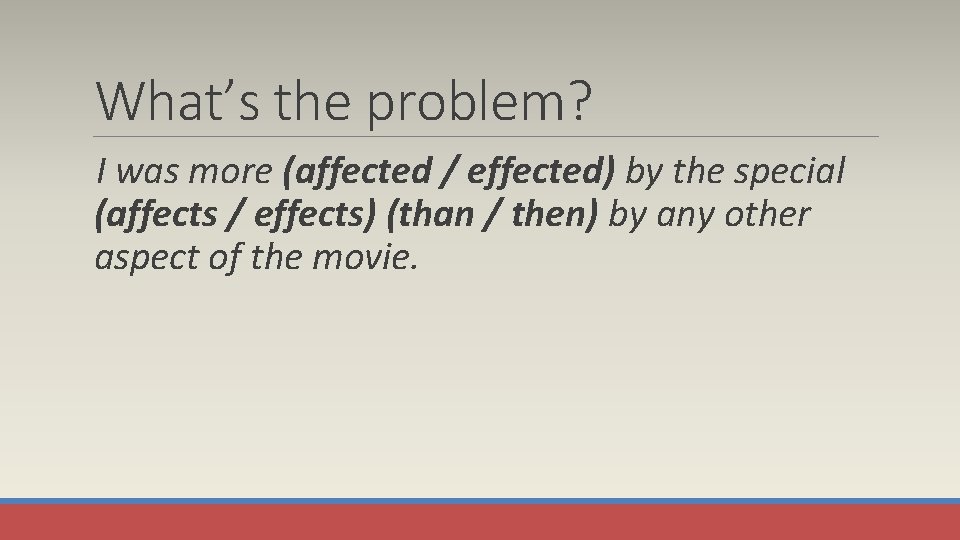 What’s the problem? I was more (affected / effected) by the special (affects /