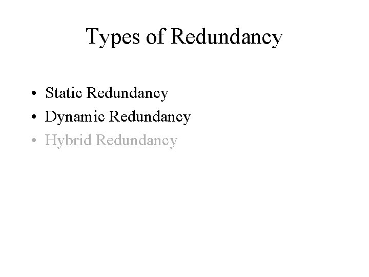 Types of Redundancy • Static Redundancy • Dynamic Redundancy • Hybrid Redundancy 