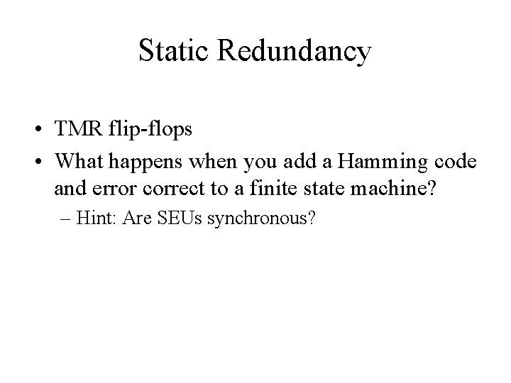 Static Redundancy • TMR flip-flops • What happens when you add a Hamming code