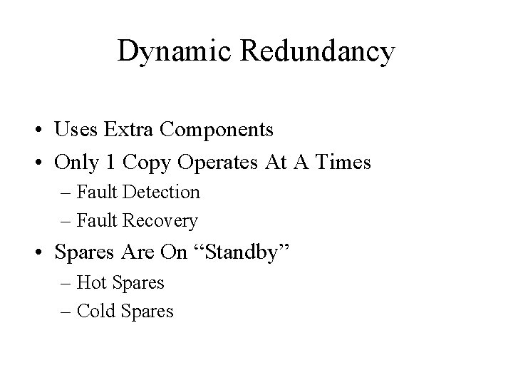 Dynamic Redundancy • Uses Extra Components • Only 1 Copy Operates At A Times