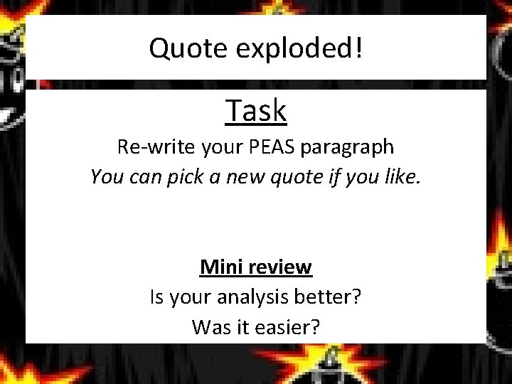 Quote exploded! Task Re-write your PEAS paragraph You can pick a new quote if