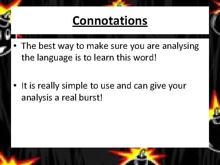 Connotations • The best way to make sure you are analysing the language is