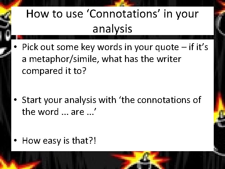 How to use ‘Connotations’ in your analysis • Pick out some key words in