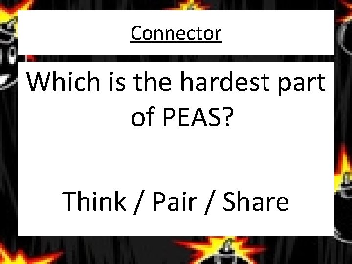 Connector Which is the hardest part of PEAS? Think / Pair / Share 
