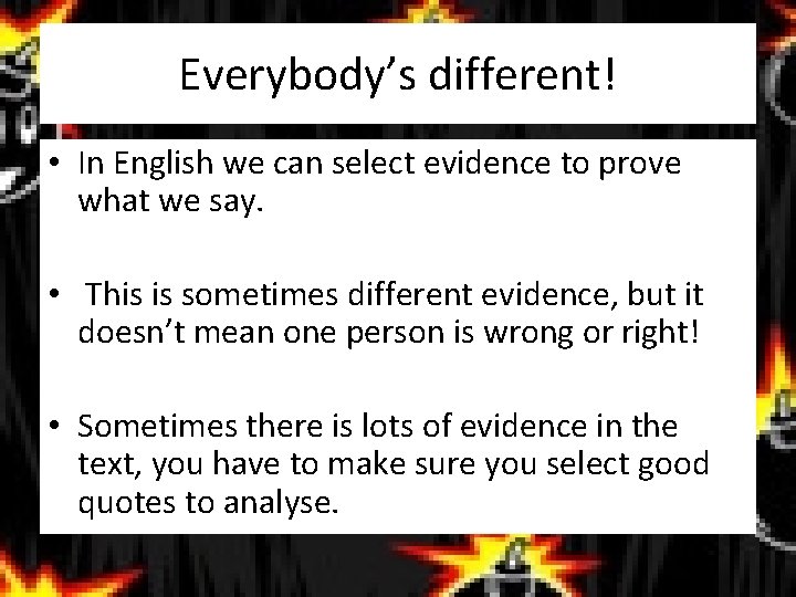 Everybody’s different! • In English we can select evidence to prove what we say.