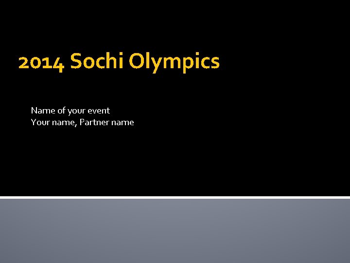 2014 Sochi Olympics Name of your event Your name, Partner name 