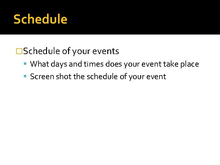 Schedule �Schedule of your events What days and times does your event take place