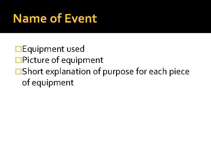 Name of Event �Equipment used �Picture of equipment �Short explanation of purpose for each