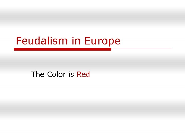 Feudalism in Europe The Color is Red 