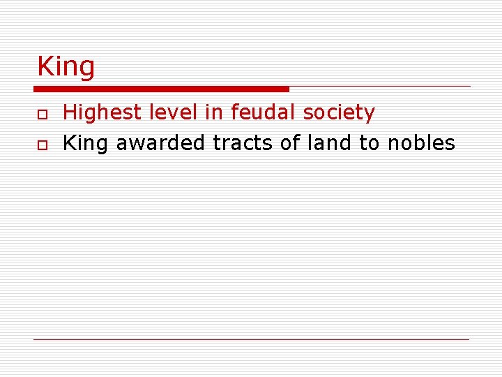 King o o Highest level in feudal society King awarded tracts of land to