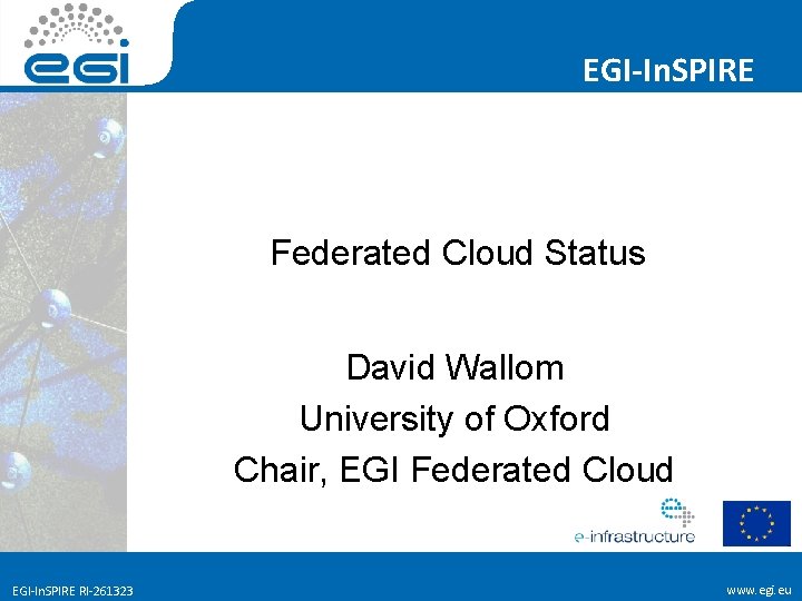 EGI-In. SPIRE Federated Cloud Status David Wallom University of Oxford Chair, EGI Federated Cloud