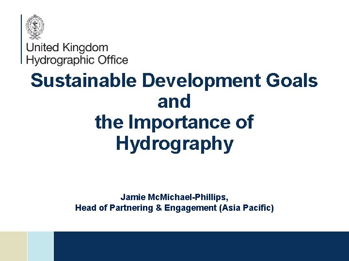 Sustainable Development Goals and the Importance of Hydrography Jamie Mc. Michael-Phillips, Head of Partnering