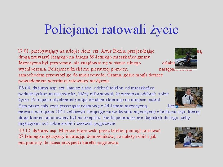 Policjanci ratowali życie 17. 01. przebywający na urlopie sierż. szt. Artur Plezia, przejeżdżając leśną