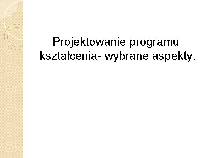 Projektowanie programu kształcenia- wybrane aspekty. 