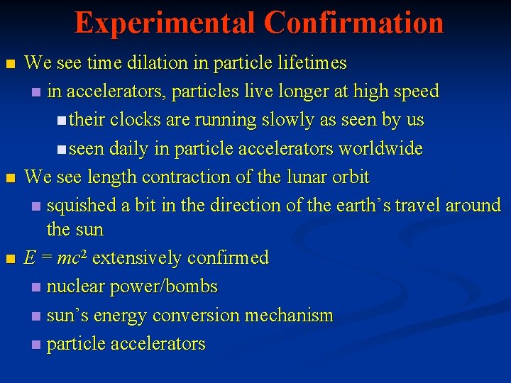 Experimental Confirmation n We see time dilation in particle lifetimes n in accelerators, particles
