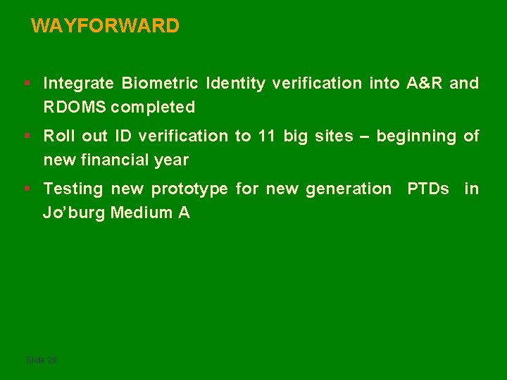 WAYFORWARD § Integrate Biometric Identity verification into A&R and RDOMS completed § Roll out