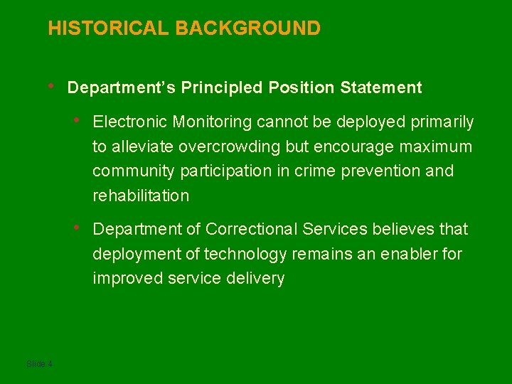 HISTORICAL BACKGROUND • Slide 4 Department’s Principled Position Statement • Electronic Monitoring cannot be