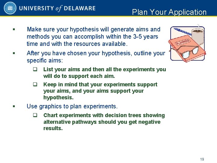 Plan Your Application § Make sure your hypothesis will generate aims and methods you