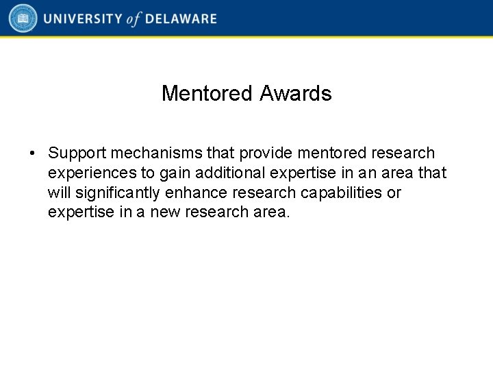 Mentored Awards • Support mechanisms that provide mentored research experiences to gain additional expertise