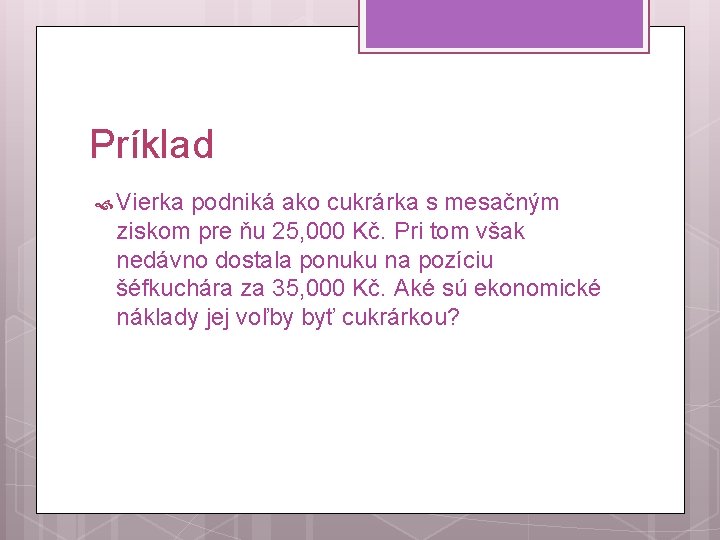 Príklad Vierka podniká ako cukrárka s mesačným ziskom pre ňu 25, 000 Kč. Pri