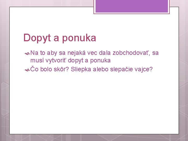 Dopyt a ponuka Na to aby sa nejaká vec dala zobchodovať, sa musí vytvoriť