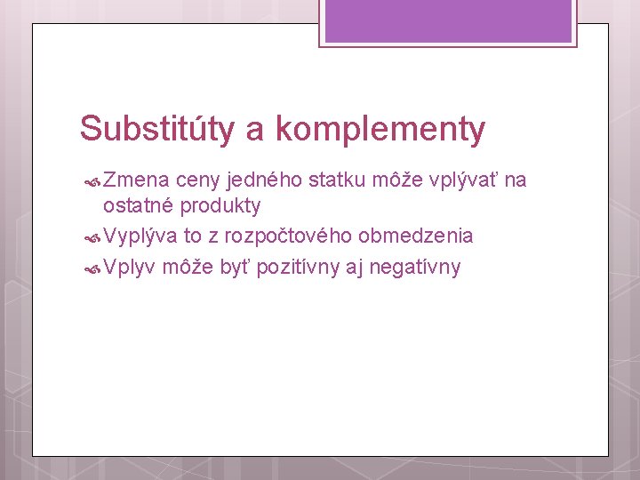 Substitúty a komplementy Zmena ceny jedného statku môže vplývať na ostatné produkty Vyplýva to