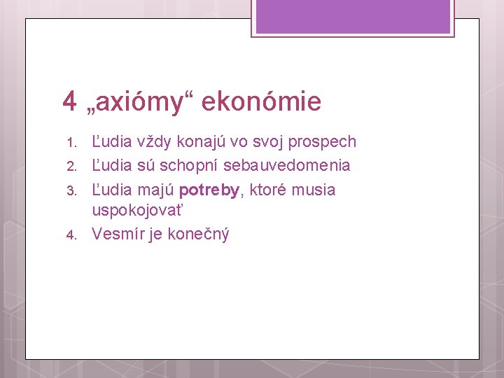 4 „axiómy“ ekonómie 1. 2. 3. 4. Ľudia vždy konajú vo svoj prospech Ľudia