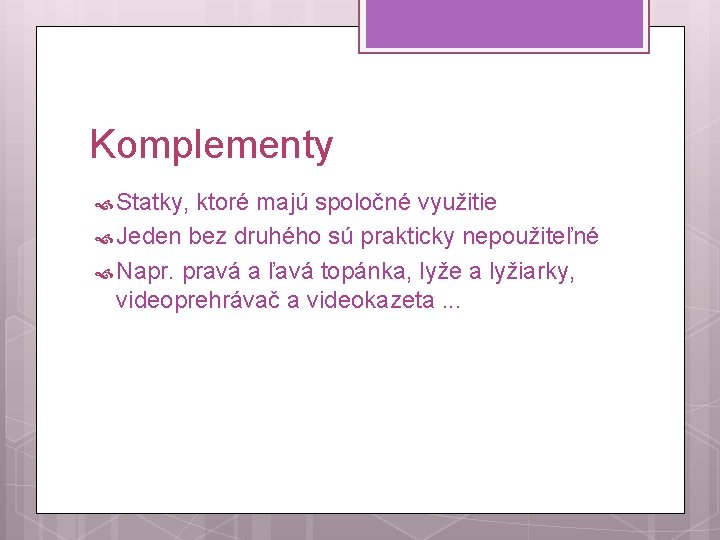 Komplementy Statky, ktoré majú spoločné využitie Jeden bez druhého sú prakticky nepoužiteľné Napr. pravá