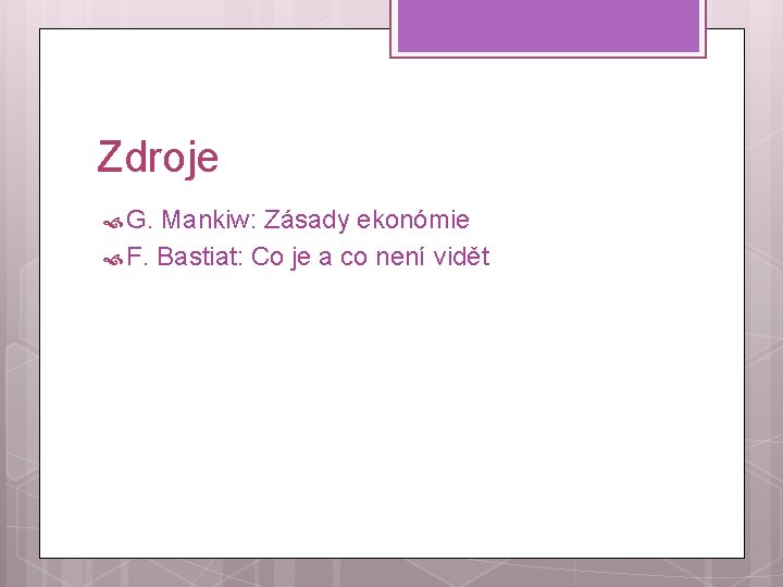 Zdroje G. Mankiw: Zásady ekonómie F. Bastiat: Co je a co není vidět 