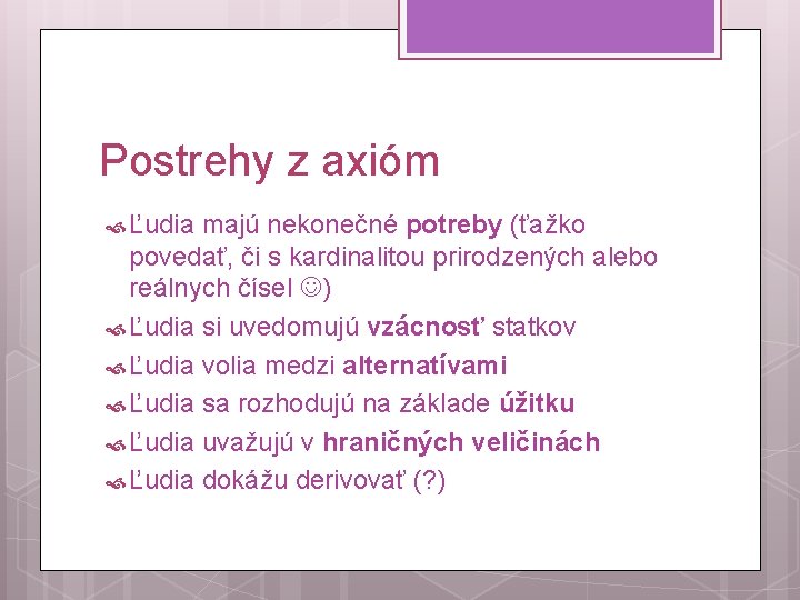 Postrehy z axióm Ľudia majú nekonečné potreby (ťažko povedať, či s kardinalitou prirodzených alebo