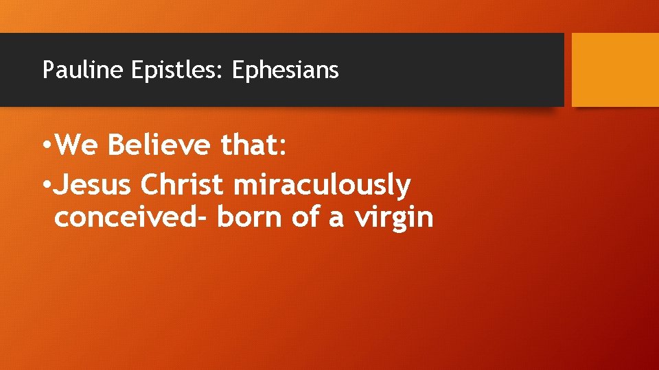 Pauline Epistles: Ephesians • We Believe that: • Jesus Christ miraculously conceived- born of