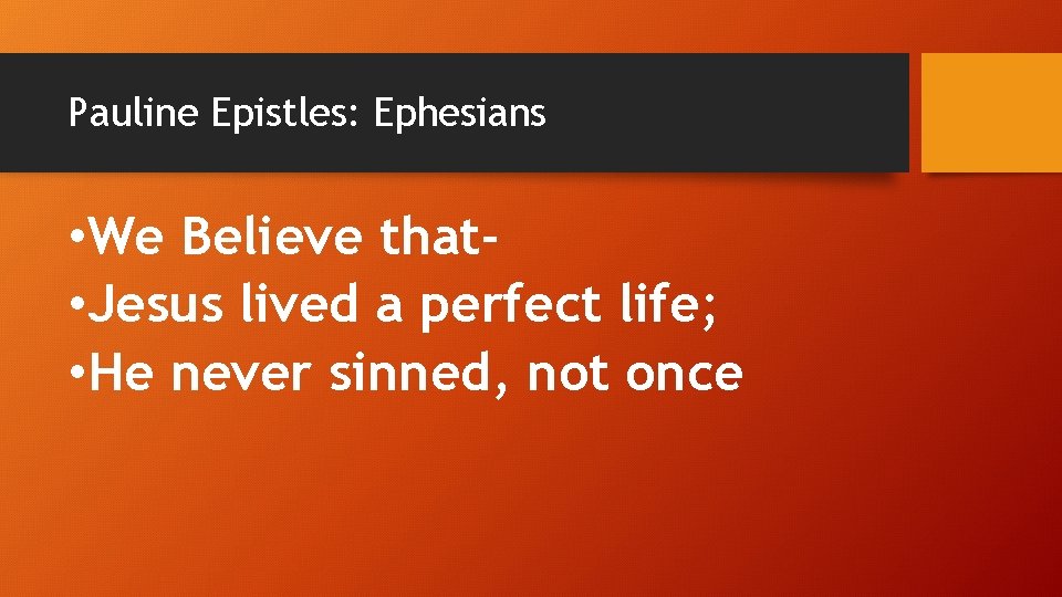 Pauline Epistles: Ephesians • We Believe that • Jesus lived a perfect life; •