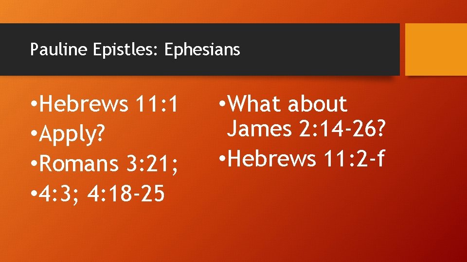 Pauline Epistles: Ephesians • Hebrews 11: 1 • Apply? • Romans 3: 21; •