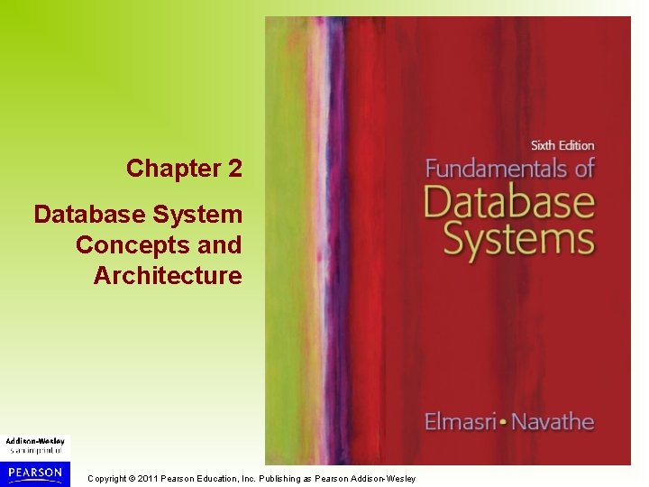 Chapter 2 Database System Concepts and Architecture Copyright © 2011 Pearson Education, Inc. Publishing