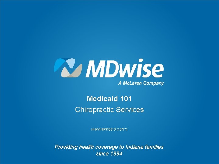 Medicaid 101 Chiropractic Services HHW-HIPP 0518 (10/17) Providing health coverage to Indiana families since