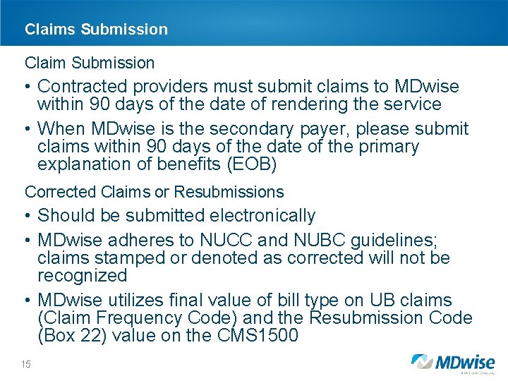 Claims Submission Claim Submission • Contracted providers must submit claims to MDwise within 90