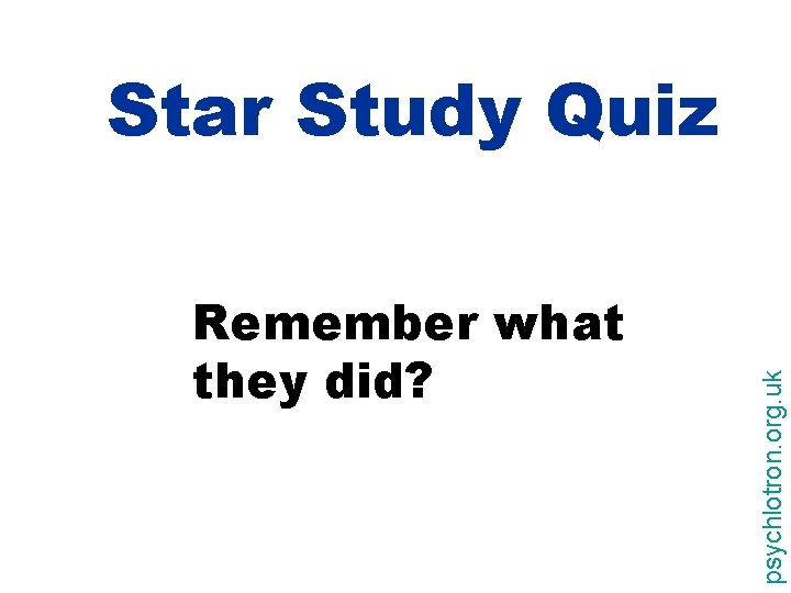 Remember what they did? psychlotron. org. uk Star Study Quiz 