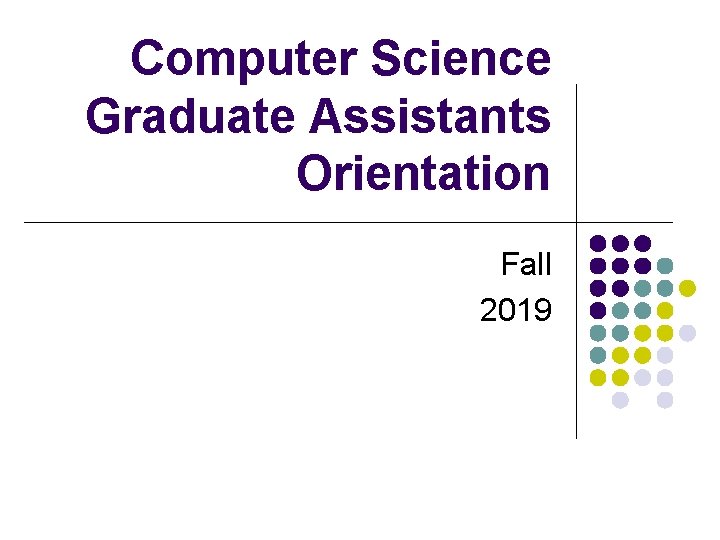 Computer Science Graduate Assistants Orientation Fall 2019 Computer Science Graduate Assistants Orientation Fall 2019