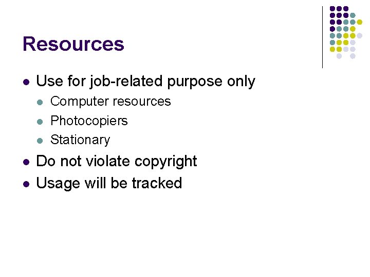 Resources l Use for job-related purpose only l l l Computer resources Photocopiers Stationary Resources l Use for job-related purpose only l l l Computer resources Photocopiers Stationary