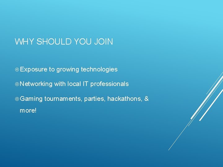 WHY SHOULD YOU JOIN Exposure to growing technologies Networking Gaming more! with local IT WHY SHOULD YOU JOIN Exposure to growing technologies Networking Gaming more! with local IT