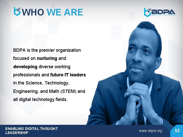 WHO WE ARE BDPA is the premier organization focused on nurturing and developing diverse WHO WE ARE BDPA is the premier organization focused on nurturing and developing diverse