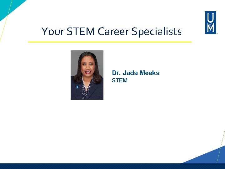 Your STEM Career Specialists Dr. Jada Meeks STEM Your STEM Career Specialists Dr. Jada Meeks STEM