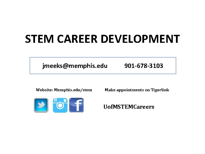 STEM CAREER DEVELOPMENT jmeeks@memphis. edu Website: Memphis. edu/stem 901 -678 -3103 Make appointments on STEM CAREER DEVELOPMENT jmeeks@memphis. edu Website: Memphis. edu/stem 901 -678 -3103 Make appointments on